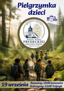 Plakat „Pielgrzymka dzieci”. Wyjazd 19 września. Start o 10:00 w Jasnowicach, meta o 15:00 na Trójstyku. Na grafice dzieci idą leśną ścieżką. W centrum logo Miejsca Kultu Matki Bożej Frydeckiej w Trzycatku oraz logo „Bosko jest”.